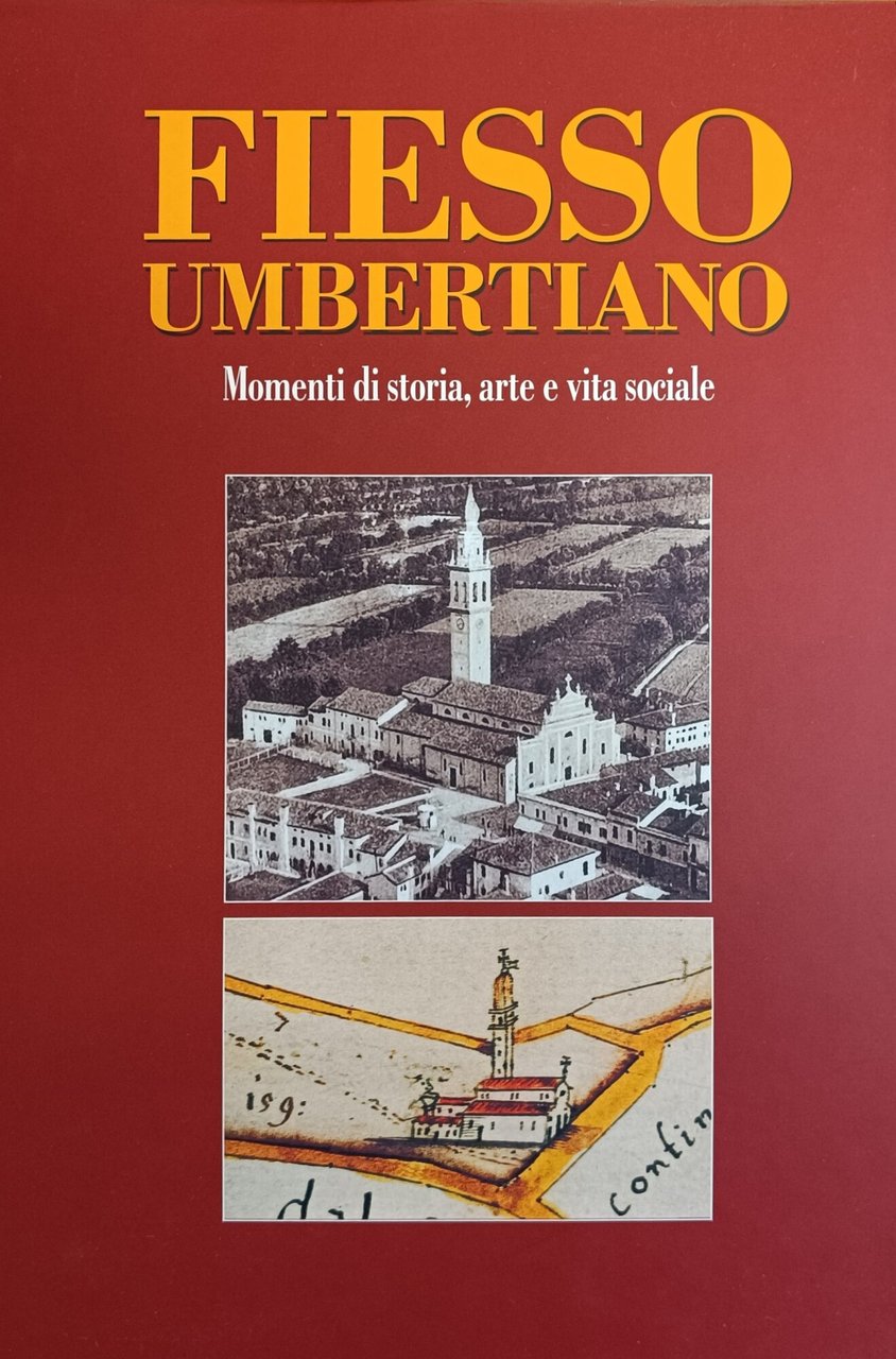 FIESSO UMBERTIANO. MONUMENTI DI STORIA, ARTE E VITA SOCIALE