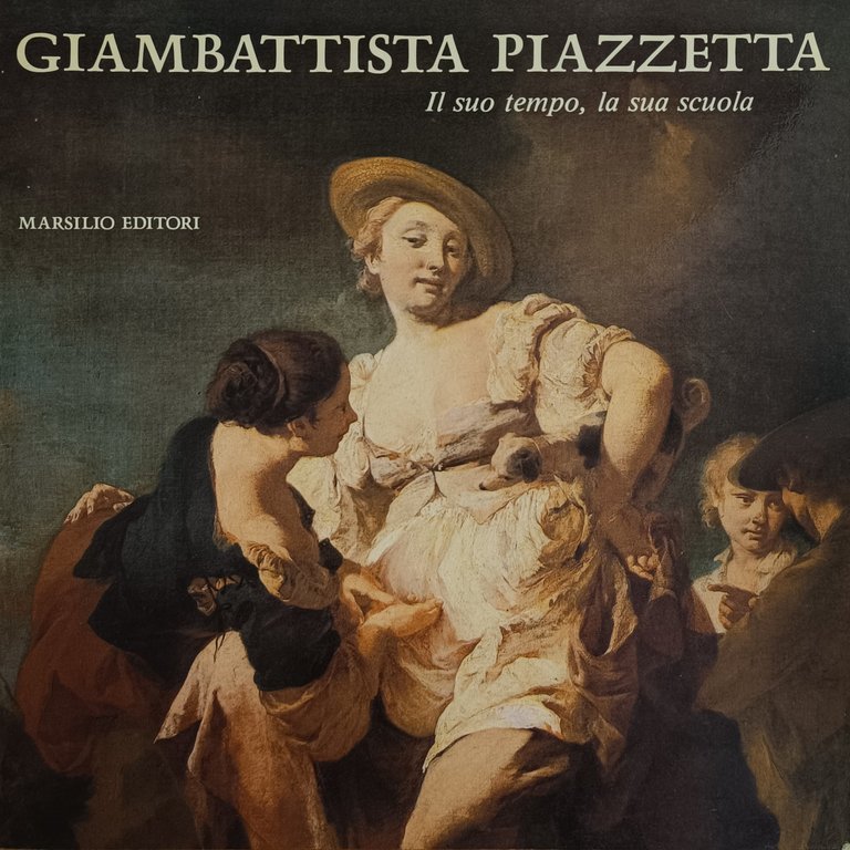 GIAMBATTISTA PIAZZETTA. IL SUO TEMPO, LA SUA SCUOLA