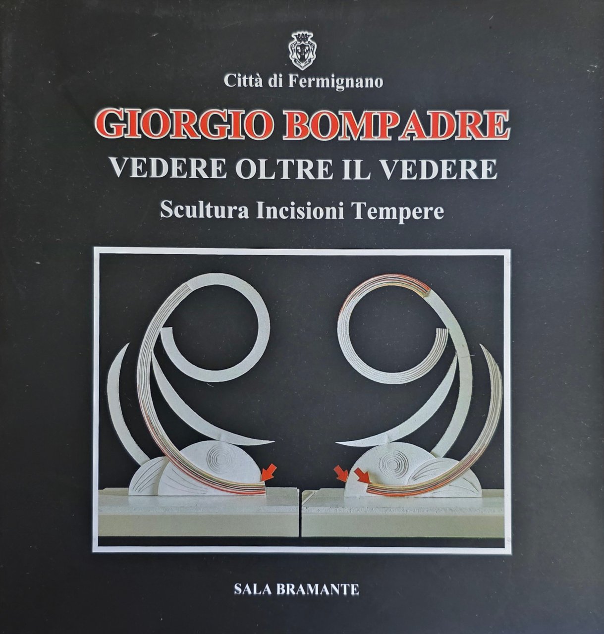 GIORGIO BOMPADRE. VEDERE OLTRE IL VEDERE. SCULTURA, INCISIONI, TEMPERE