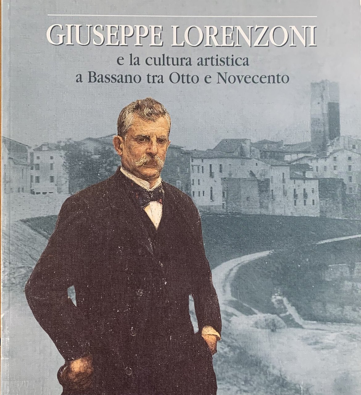 GIUSEPPE LORENZONI E LA CULTURA ARTISTICA A BASSANO TRA OTTO …