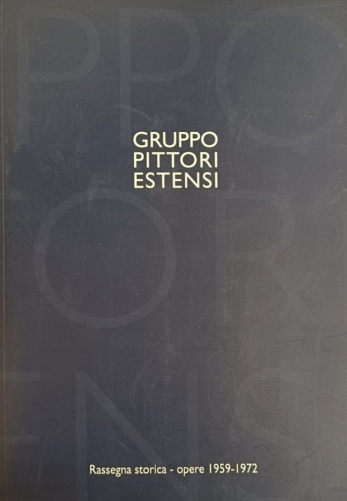 GRUPPO PITTORI ESTENSI. RASSEGNA STORICA - OPERE 1959-1972