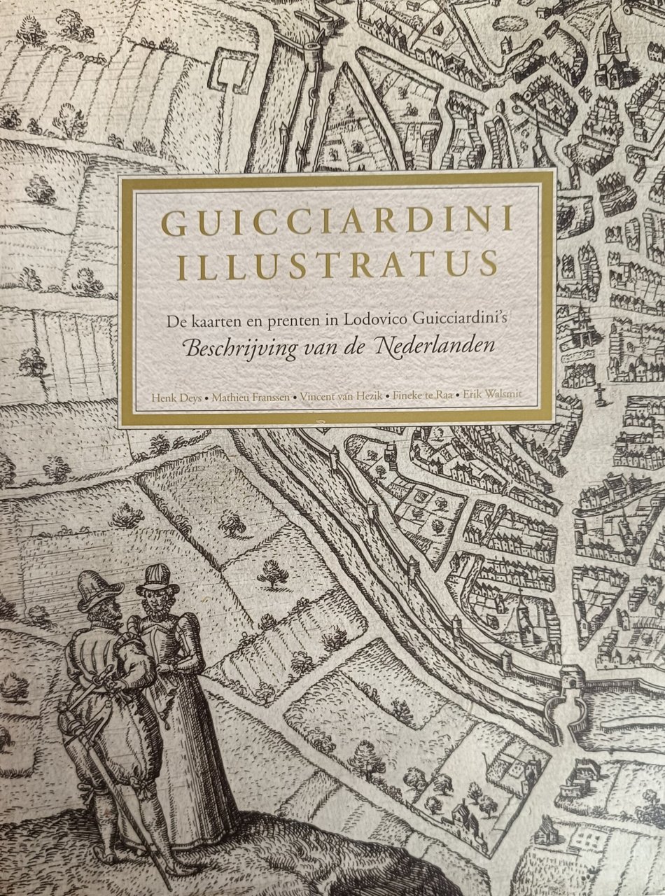 GUICCIARDINI ILLUSTRATUS. DE KAARTEN EN PRENTEN IN LODOVICO GUICCIARDINI'S BESCHRIJVING …