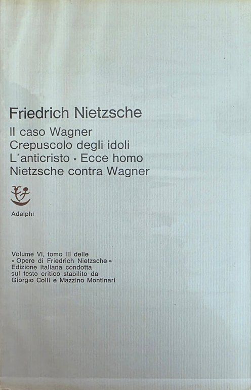 IL CASO WAGNER. CREPUSCOLO DEGLI IDOLI. L' ANTICRISTO. ECCE HOMO. …
