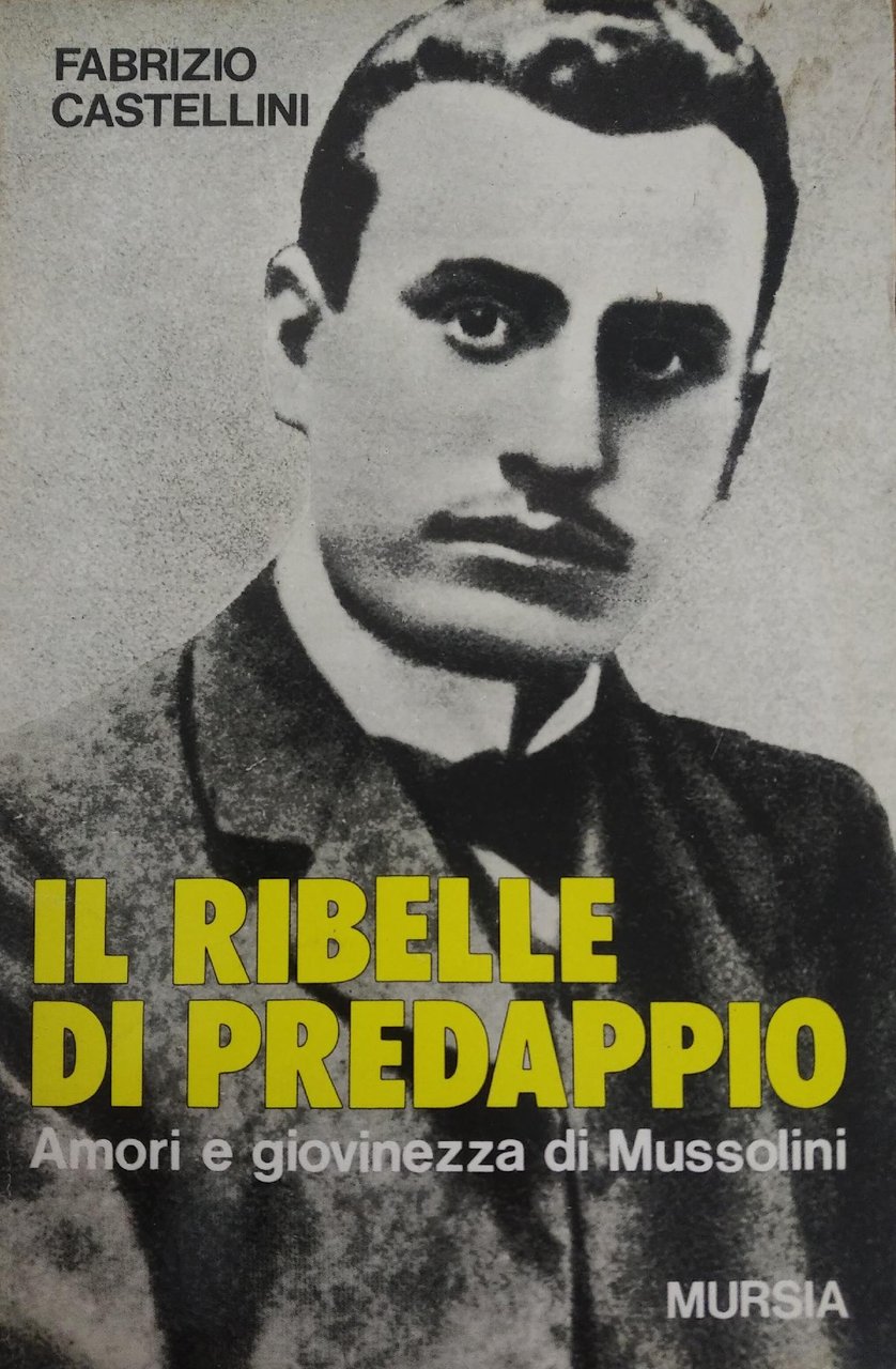 IL RIBELLE DI PREDAPPIO. AMORI E GIOVINEZZA DI MUSSOLINI