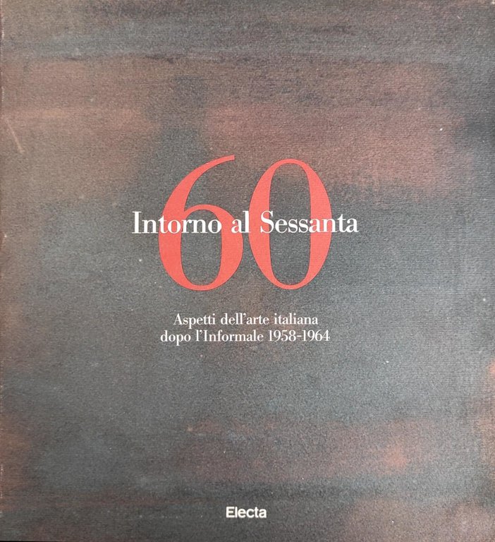 INTORNO AL SESSANTA. ASPETTI DELL'ARTE ITALIANA DOPO L'INFORMALE 1958-1964