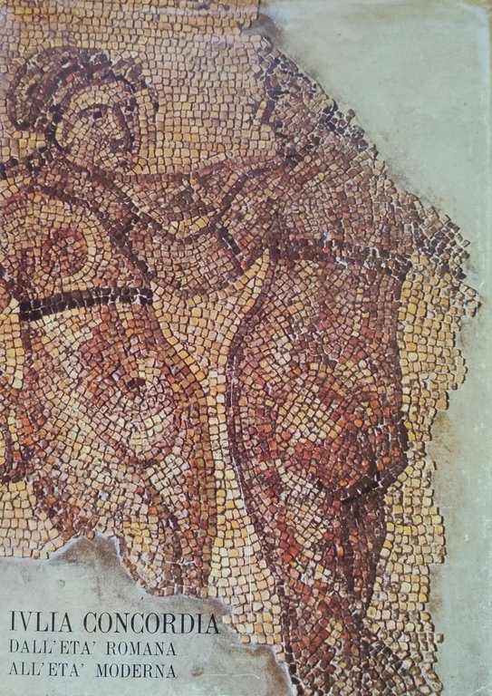 IULIA CONCORDIA DALL'ETÀ ROMANA ALL'ETÀ MODERNA