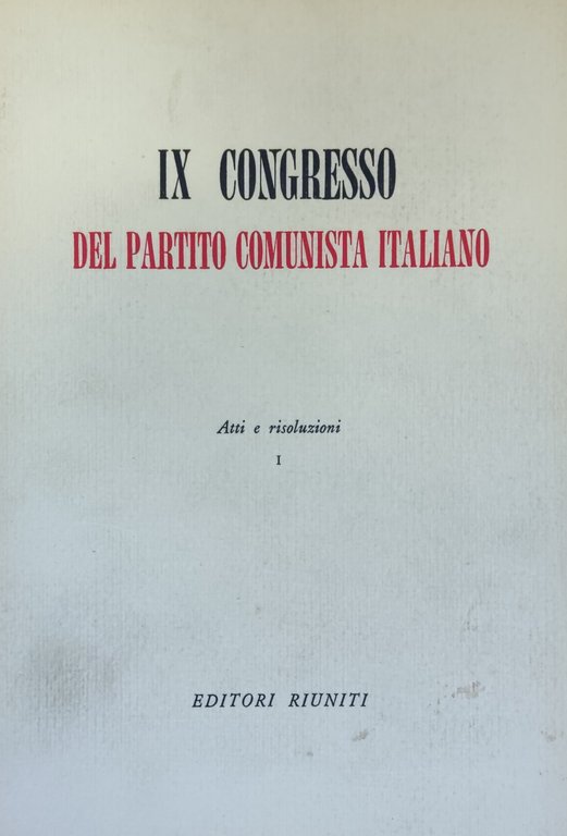 IX CONGRESSO DEL PARTITO COMUNISTA ITALIANO. ATTI E RISOLUZIONI