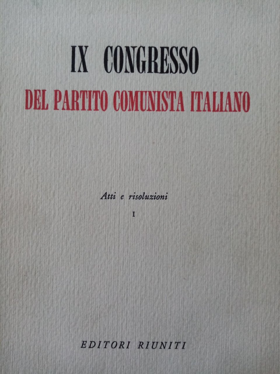 IX CONGRESSO DEL PARTITO COMUNISTA ITALIANO. ATTI E RISOLUZIONI. vol. …