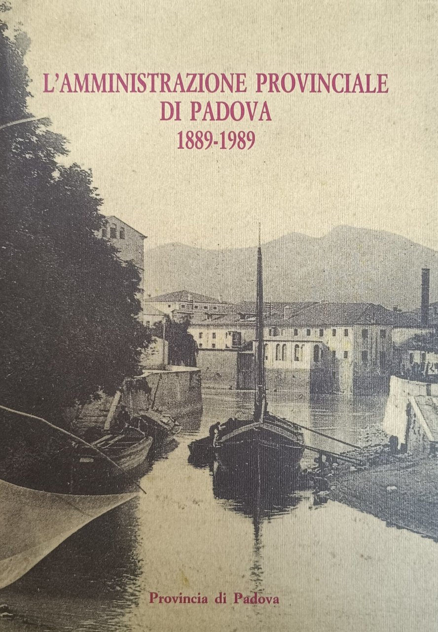 L'AMMINISTRAZIONE PROVINCIALE DI PADOVA 1889 - 1989