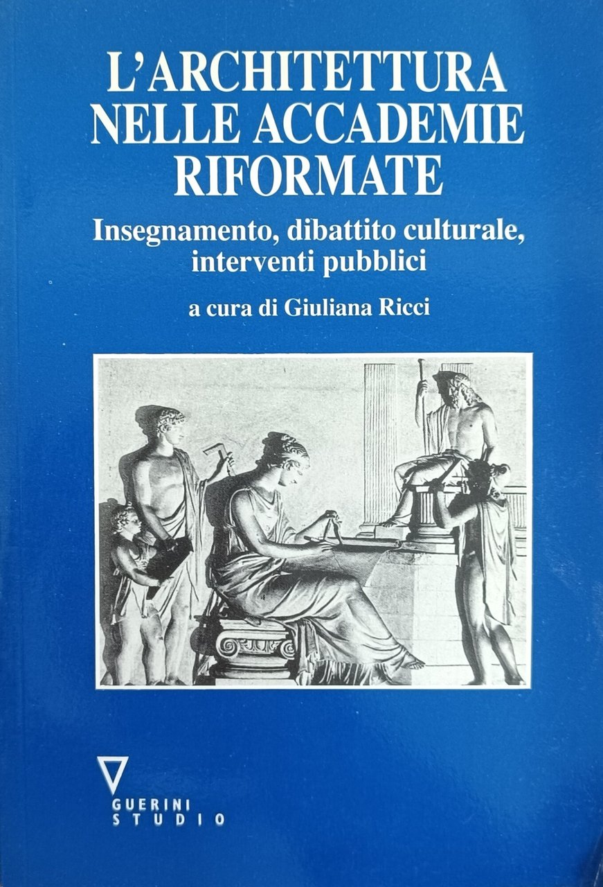 L'ARCHITETTURA NELLE ACCADEMIE RIFORMATE. INSEGNAMENTO, DIBATTITO CULTURALE, INTERVENTI PUBBLICI