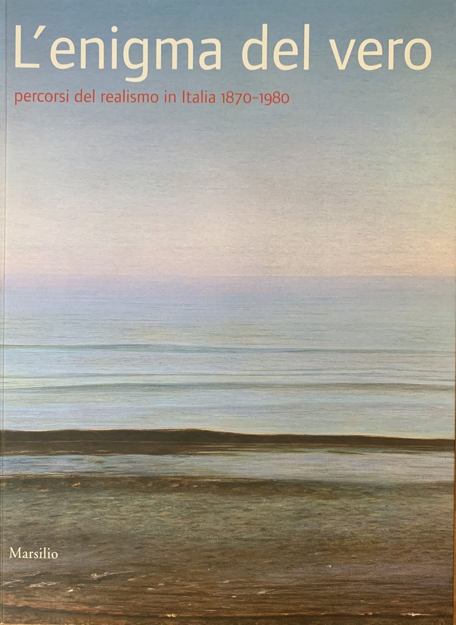 L'ENIGMA DEL VERO. PERCORSI DEL REALISMO IN ITALIA 1870-1980