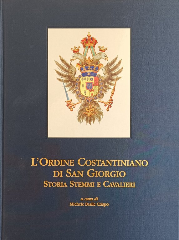 L' ORDINE COSTANTINIANO DI SAN GIORGIO. STORIA, STEMMI E CAVALIERI