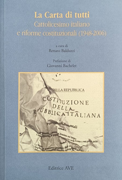 LA CARTA DI TUTTI. CATTOLICESIMO ITALIANO E RIFORME COSTITUZIONALI (1984-2006)