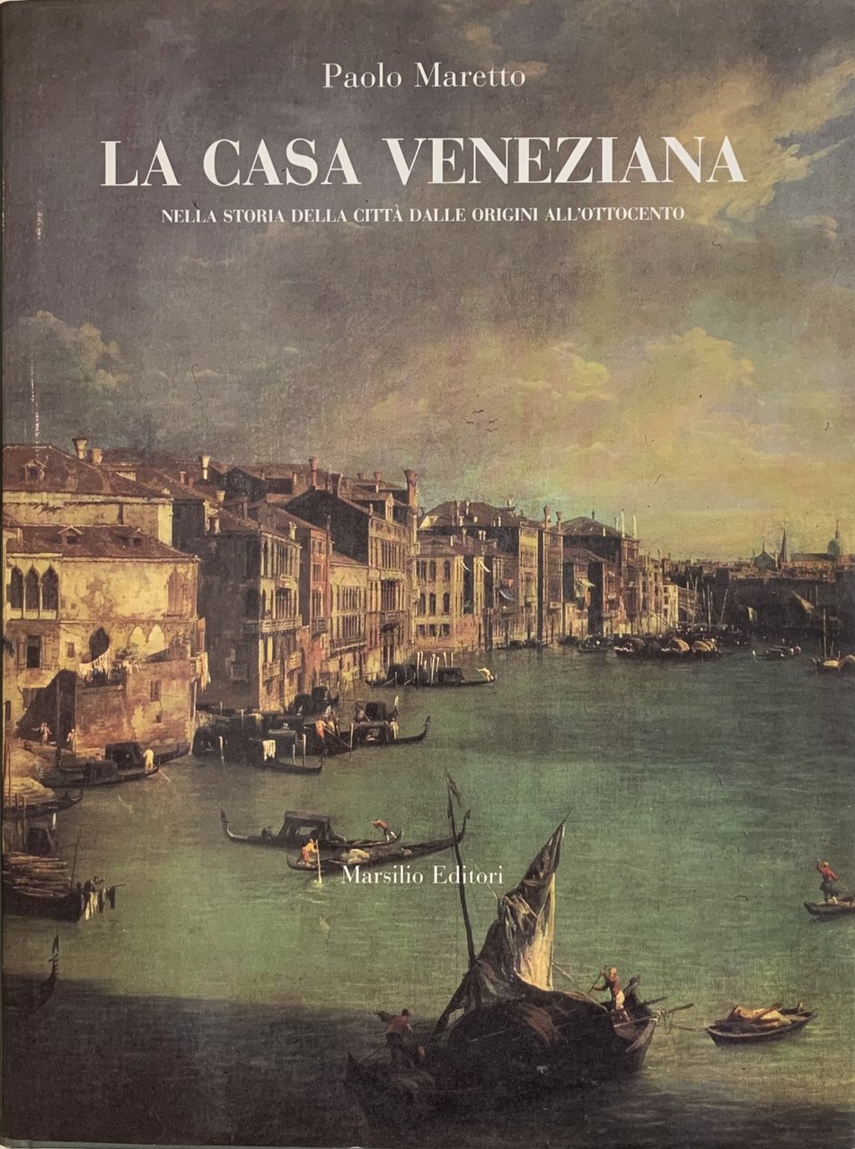 LA CASA VENEZIANA NELLA STORIA DELLA CITTÀ DALLE ORIGINI ALL'OTTOCENTO