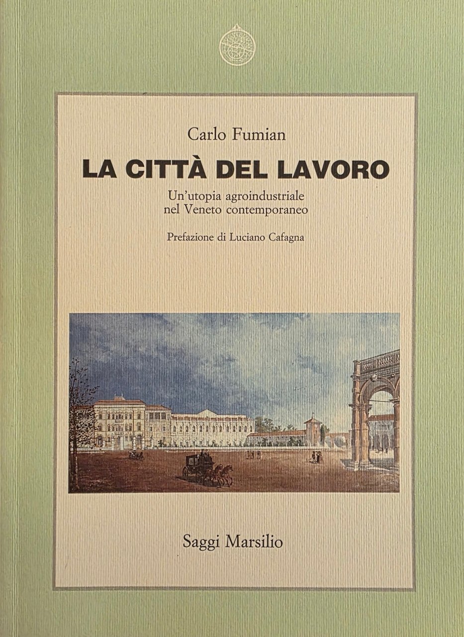 LA CITTÀ DEL LAVORO. UN' UTOPIA AGROINDUSTRIALE NEL VENETO CONTEMPORANEO