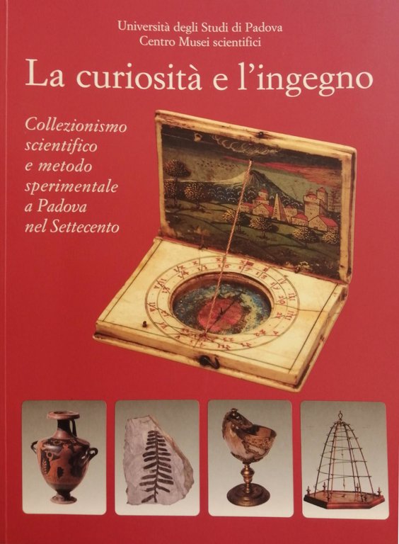 LA CURIOSITÀ E L'INGEGNO: COLLEZIONISMO SCIENTIFICO E METODO SPERIMENTALE A …