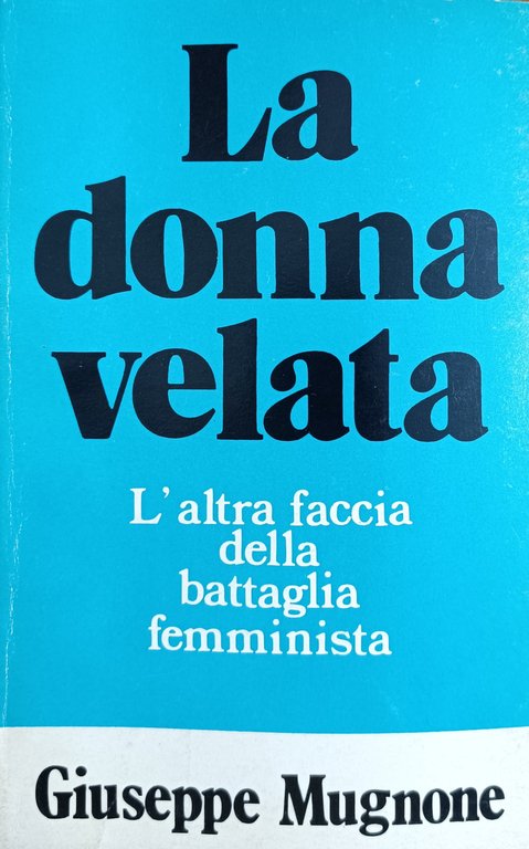 LA DONNA VELATA. L' ALTRA FACCIA DELLA BATTAGLIA FEMMINISTA