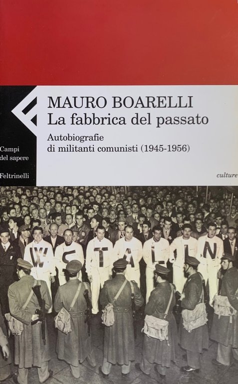 LA FABBRICA DEL PASSATO. AUTOBIOGRAFIE DI MILITANTI COMUNISTI (1945-1956)