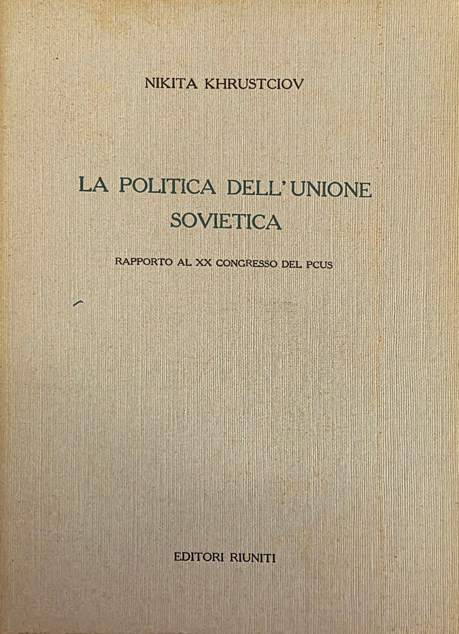 LA POLITICA DELL' UNIONE SOVIETICA. RAPPORTO AL XX CONGRESSO DEL …