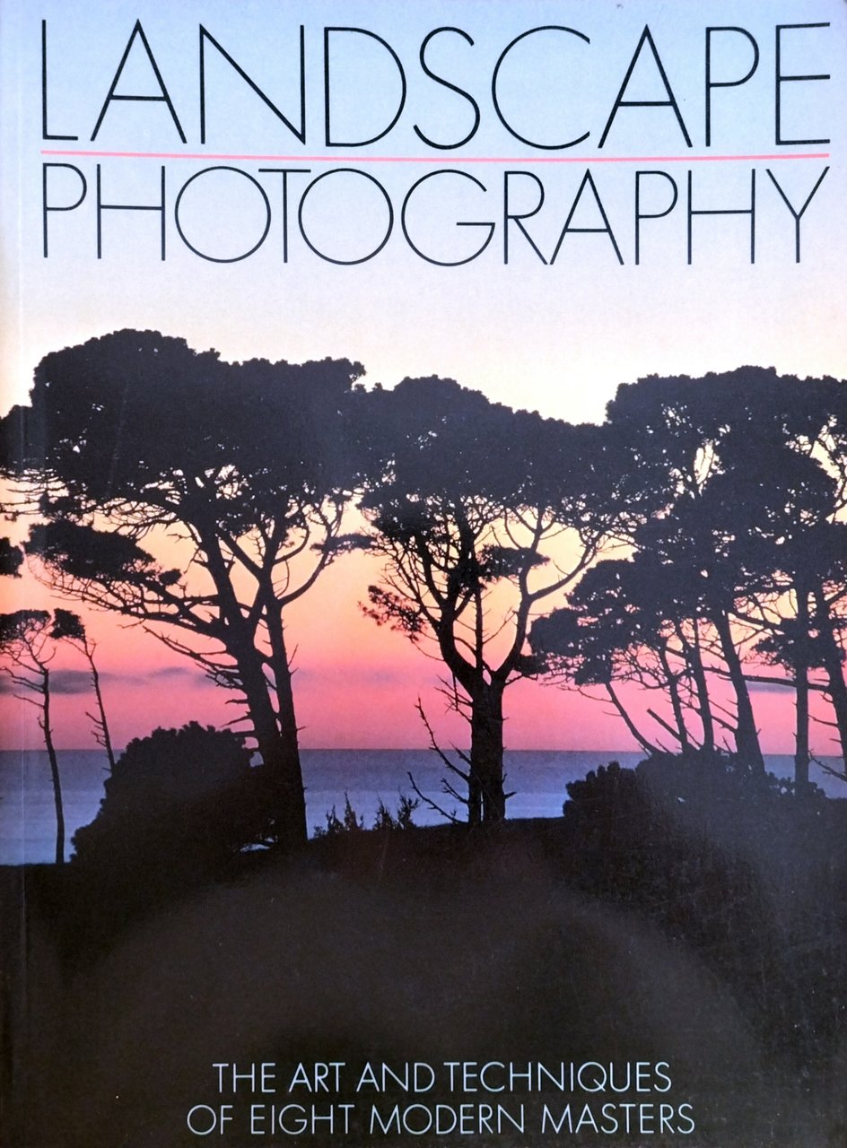 LANDSCAPE PHOTOGRAPHY. THE ART AND TECHNIQUES OF EIGHT MODERN MASTERS