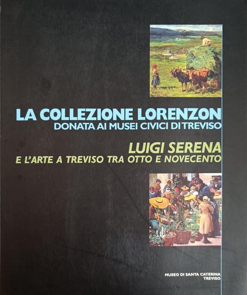 LA COLLEZIONE LORENZON DONATA AI MUSEI CIVICI DI TREVISO. LUIGI …