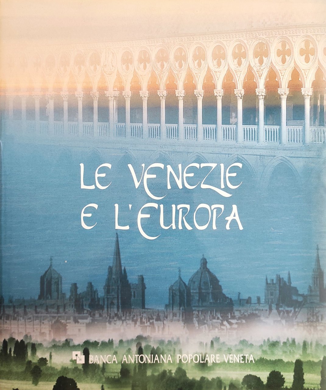 LE VENEZIE E L'EUROPA. TESTIMONI DI UNA CIVILTA' SOCIALE