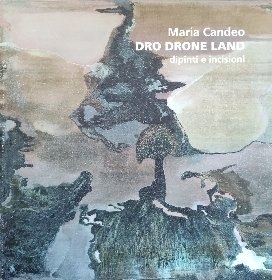MARIA CANDEO. DRO DRONE LAND. DIPINTI E INCISIONI