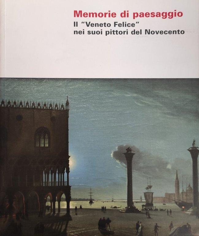 MEMORIE DI PAESAGGIO. IL "VENETO FELICE" NEI SUOI PITTORI DEL …