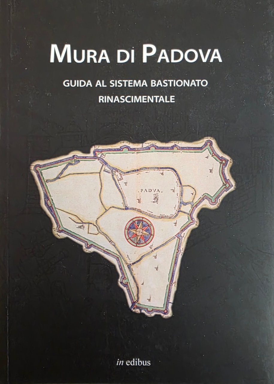 MURA DI PADOVA. GUIDA AL SISTEMA BASTIONATO RINASCIMENTALE