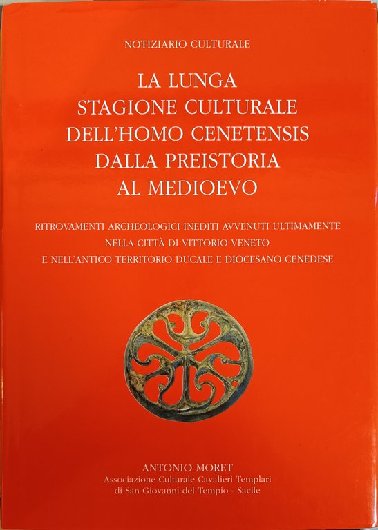 NOTIZIARIO CULTURALE. LA LUNGA STAGIONE CULTURALE DELL'HOMO CENETENSIS. DALLA PREISTORIA AL MEDIOEVO. RITROVAMENTI ARCHEOLOGICI INEDITI AVVENUTI ULTIMAMENTE NELLA CITTÀ DI VITTORIO VENETO E NELL'ANTICO TERRITORIO DUCALE E DIOCESANO CENEDESE