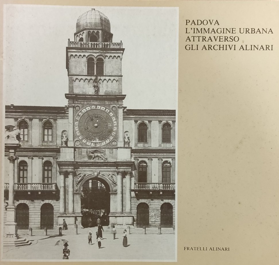 PADOVA. L'IMMAGINE URBANA ATTRAVERSO GLI ARCHIVI ALINARI