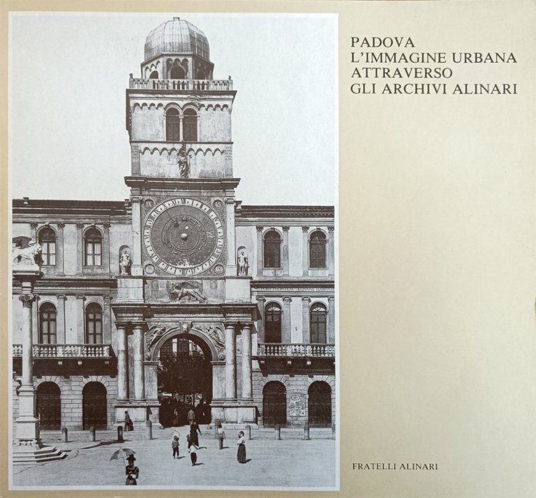 PADOVA. L'IMMAGINE URBANA ATTRAVERSO GLI ARCHIVI ALINARI