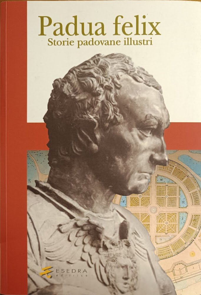 PADUA FELIX. STORIA PADOVANE ILLUSTRI