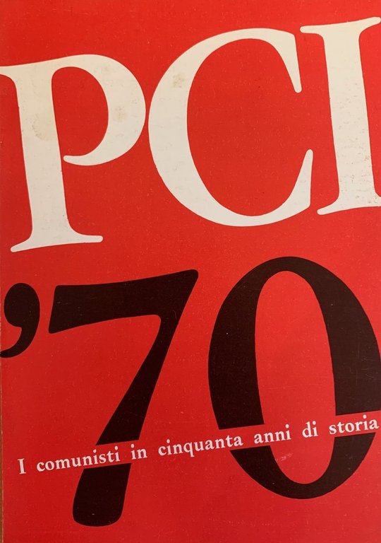 PCI '70 I COMUNISTI DI CINQUANTA ANNI DI STORIA