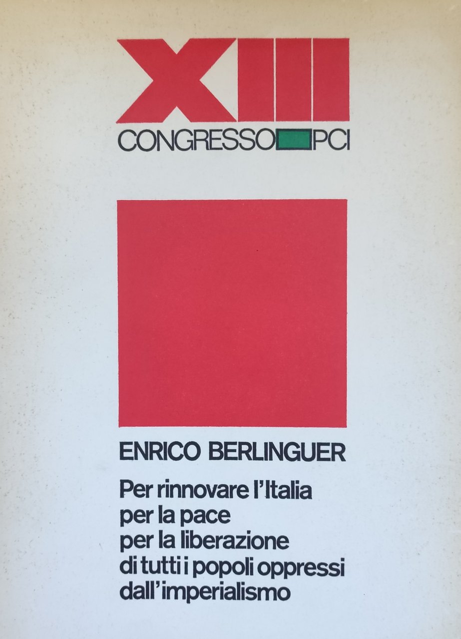 XIII CONGRESSO PCI. ENRICO BERLINGUER. PER RINOVARE L'ITALIA PER LA …