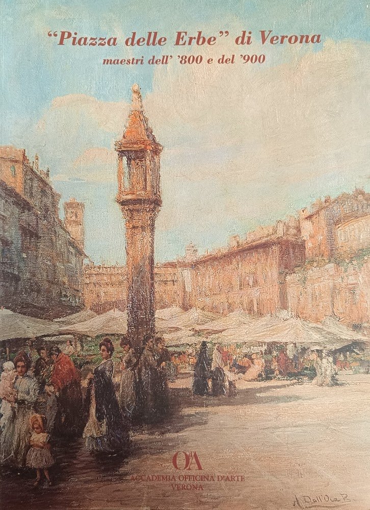 "PIAZZA DELLE ERBE" DI VERONA. MAESTRI DELL'800 E DEL '900