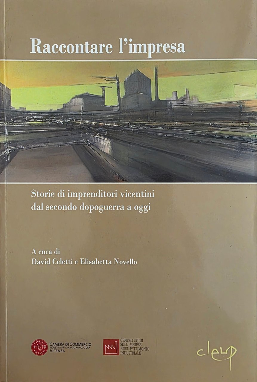 RACCONTARE L' IMPRESA. STORIE DI IMPRENDITORI VICENTINI DAL SECONDO DOPOGUERRA … | Immagine principale