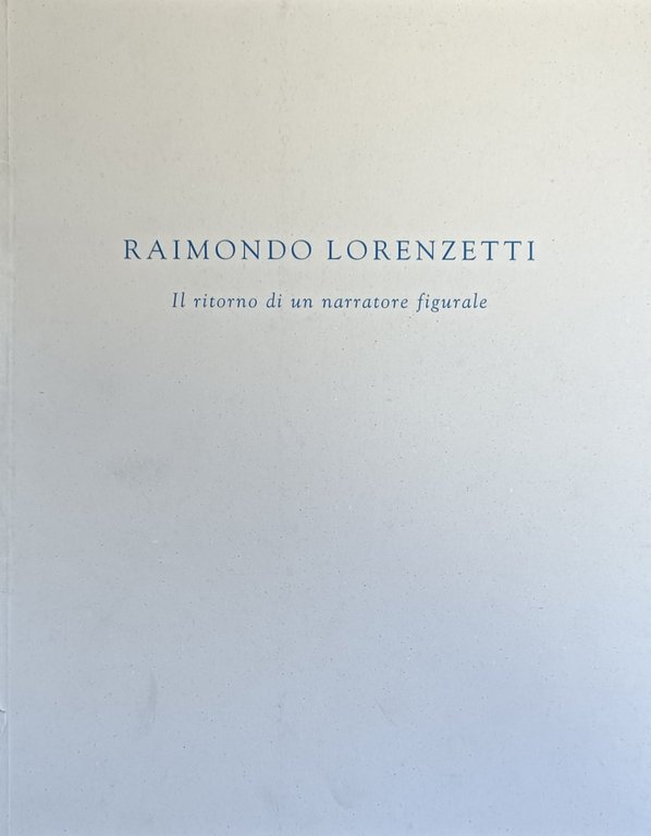 RAIMONDO LORENZETTI. IL RITORNO DI UN NARRATORE FIGURALE