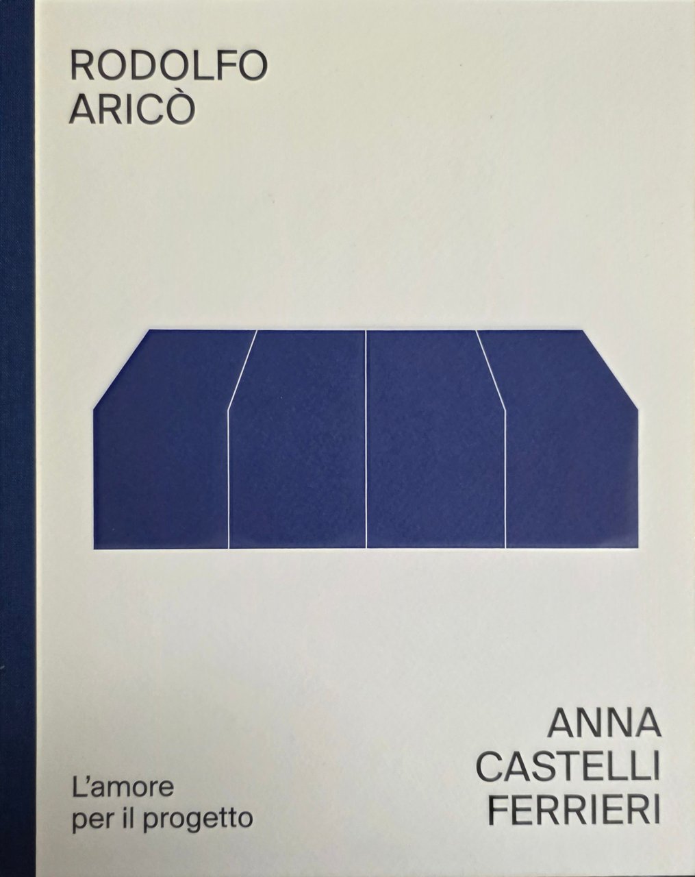 RODOLFO ARICÒ. ANNA CASTELLI FERRIERI. L' AMORE PER IL PROGETTO