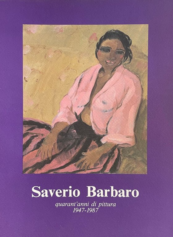 SAVERIO BARBARO. QUARANT'ANNI DI PITTURA. 1947-1987