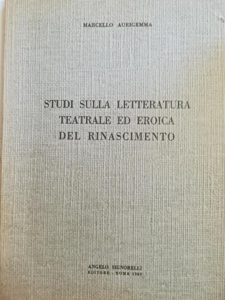 STUDI SULLA LETTERATURA TEATRALE ED EROICA DEL RINASCIMENTO