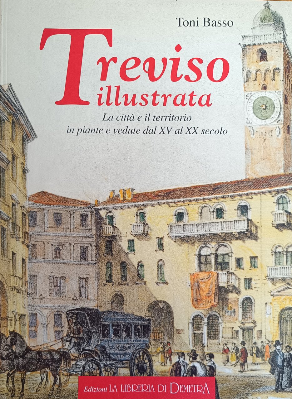 TREVISO ILLUSTRATA. LA CITTÀ E VEDUTE DAL XV AL XX …