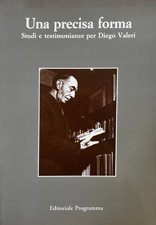 UNA PRECISA FORMA. STUDI E TESTIMONIANZE PER DIEGO VALERI