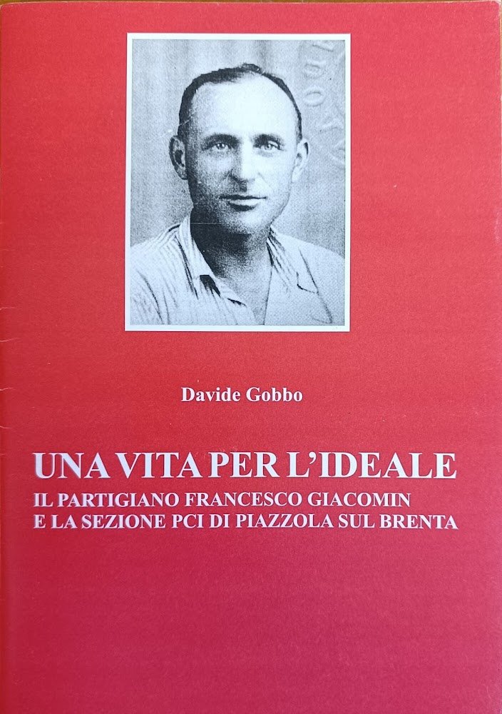 UNA VITA PER L' IDEALE. IL PARTIGIANO FRANCESCO GIACOMIN E …