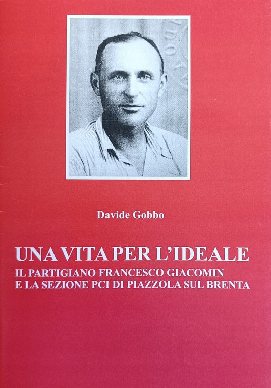 UNA VITA PER L' IDEALE. IL PARTIGIANO FRANCESCO GIACOMIN E …