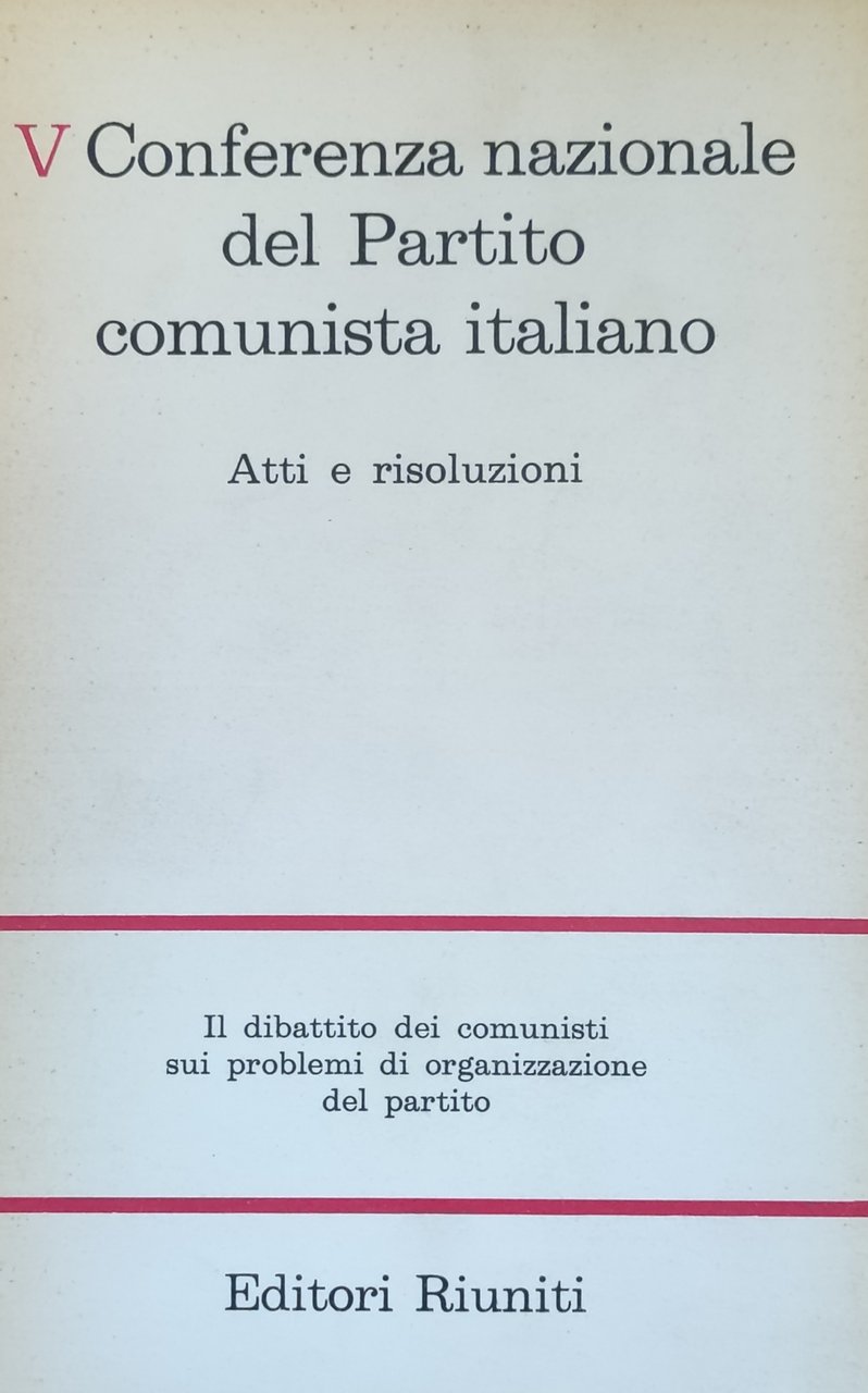 V CONFERENZA NAZIONALE DEL PARTITO COMUNISTA ITALIANO. ATTI E RISOLUZIONI