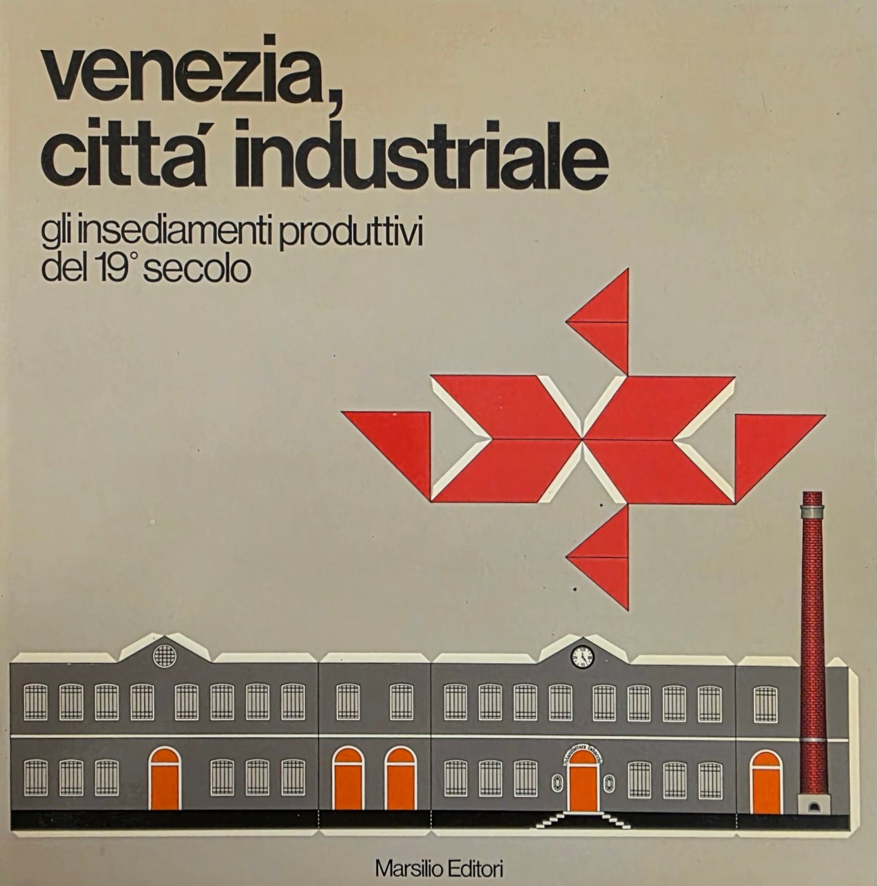 VENEZIA, CITTÀ INDUSTRIALE. GLI INSEDIAMENTI PRODUTTIVI DEL 19^ SECOLO