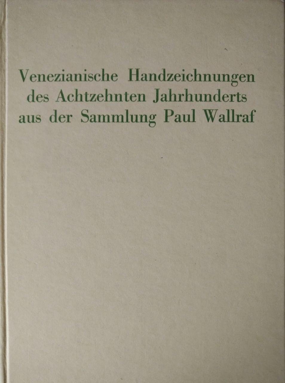 VENEZIANISCHE HANDZEICHNUNGEN DES ACHTZEHNTEN JAHRHUNDDERTS AUS DER SAMMLUNG PAUL WALLRAF