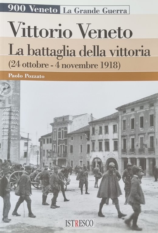 VITTORIO VENETO LA BATTAGLIA DELLA VITTORIA (24 OTTOBRE - 4 NOVEMBRE 1918)