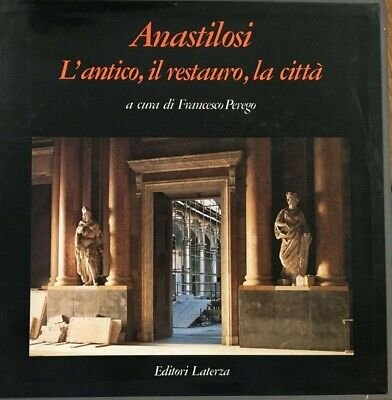 ANASTILOSI. L`ANTICO, IL RESTAURO, LA CITTA`